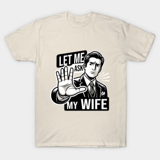 Let Me Ask My Wife: Husband's Ultimate Response T-Shirt